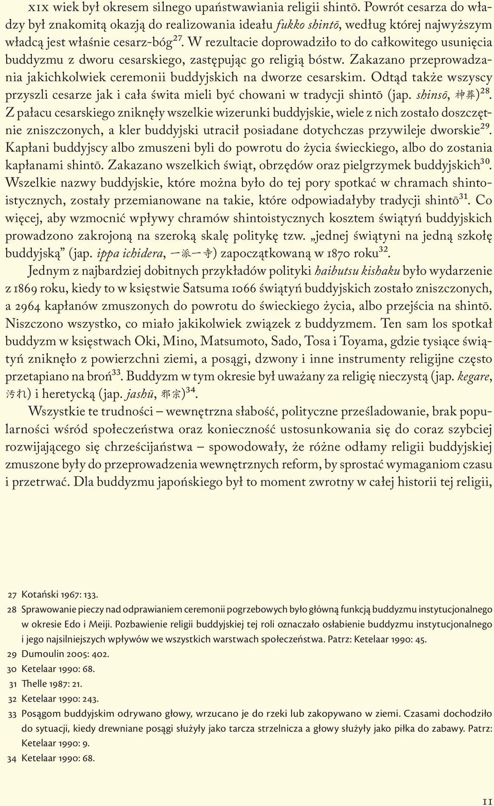 W rezultacie doprowadziło to do całkowitego usunięcia buddyzmu z dworu cesarskiego, zastępując go religią bóstw. Zakazano przeprowadzania jakichkolwiek ceremonii buddyjskich na dworze cesarskim.