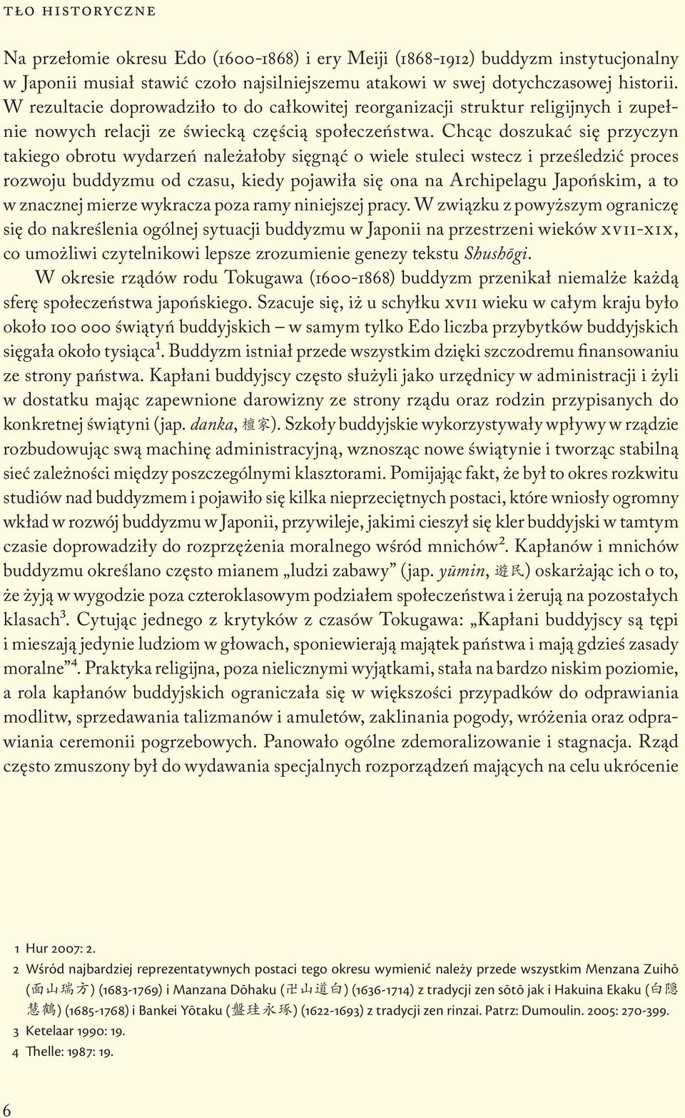 Chcąc doszukać się przyczyn takiego obrotu wydarzeń należałoby sięgnąć o wiele stuleci wstecz i prześledzić proces rozwoju buddyzmu od czasu, kiedy pojawiła się ona na Archipelagu Japońskim, a to w