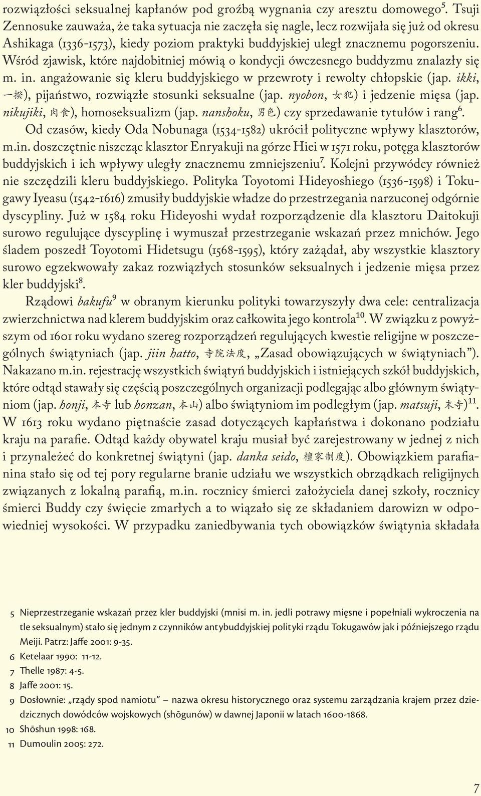Wśród zjawisk, które najdobitniej mówią o kondycji ówczesnego buddyzmu znalazły się m. in. angażowanie się kleru buddyjskiego w przewroty i rewolty chłopskie (jap.