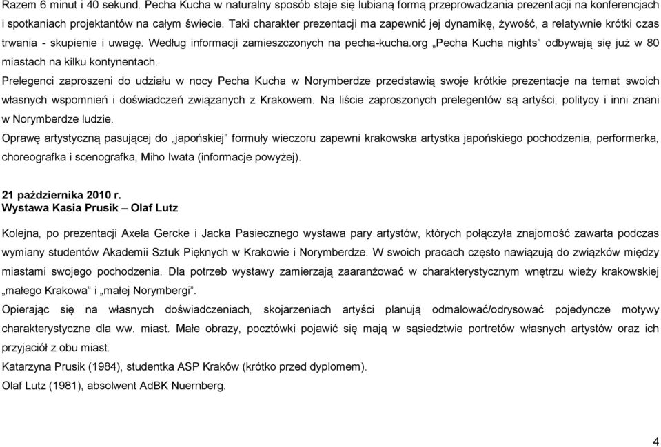 org Pecha Kucha nights odbywają się już w 80 miastach na kilku kontynentach.
