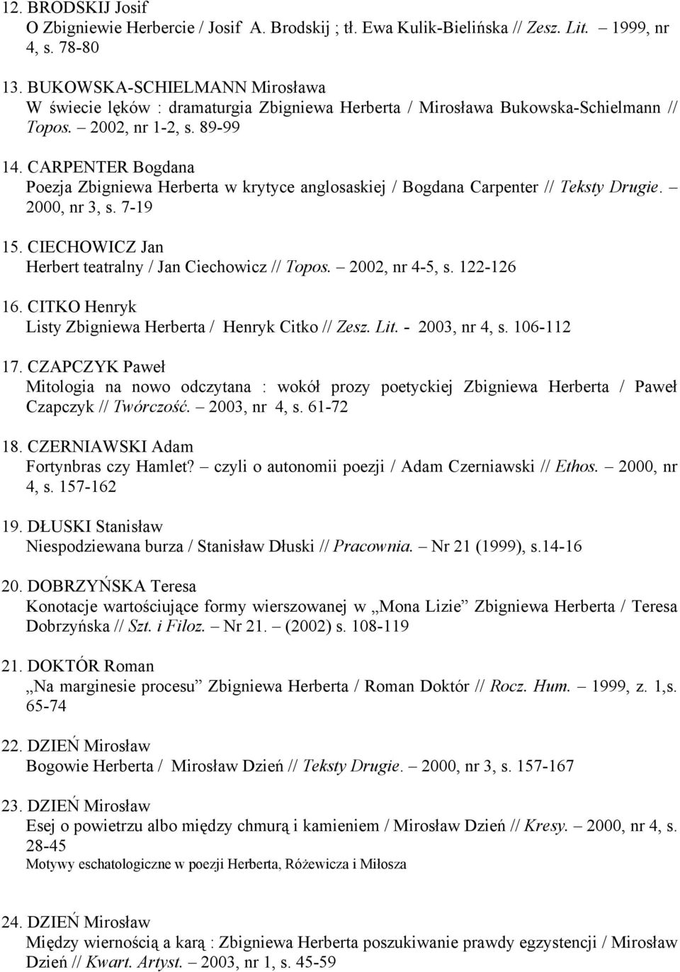 CARPENTER Bogdana Poezja Zbigniewa Herberta w krytyce anglosaskiej / Bogdana Carpenter // Teksty Drugie. 2000, nr 3, s. 7-19 15. CIECHOWICZ Jan Herbert teatralny / Jan Ciechowicz // Topos.