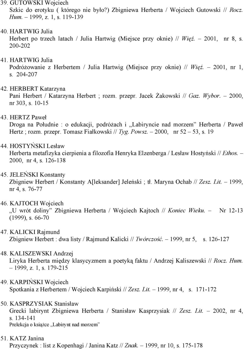 2001, nr 1, s. 204-207 42. HERBERT Katarzyna Pani Herbert / Katarzyna Herbert ; rozm. przepr. Jacek Żakowski // Gaz. Wybor. 2000, nr 303, s. 10-15 43.