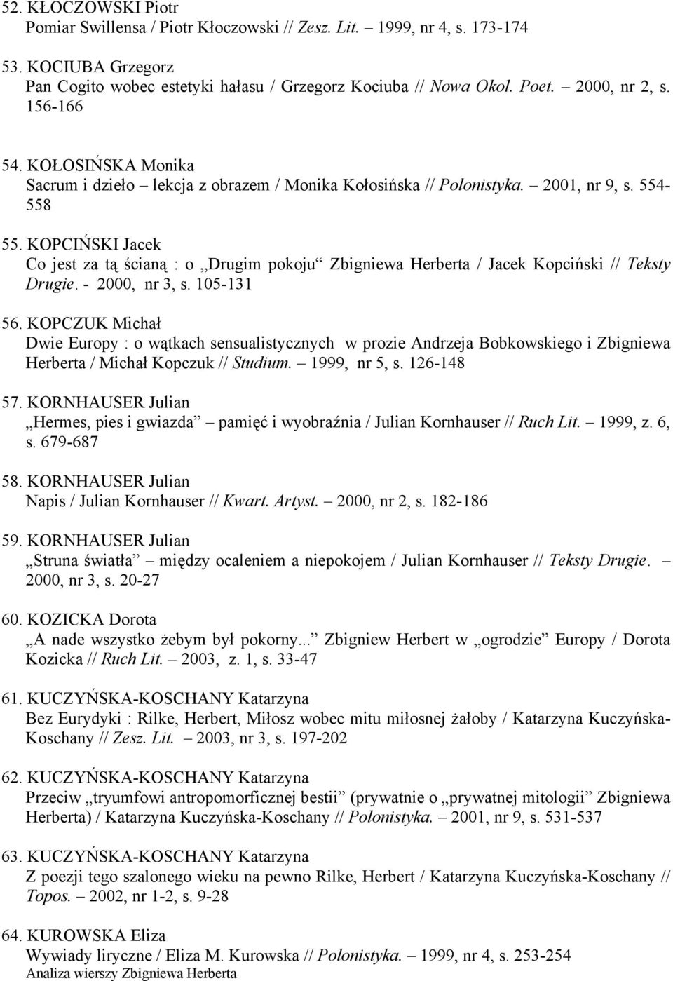 KOPCIŃSKI Jacek Co jest za tą ścianą : o Drugim pokoju Zbigniewa Herberta / Jacek Kopciński // Teksty Drugie. - 2000, nr 3, s. 105-131 56.