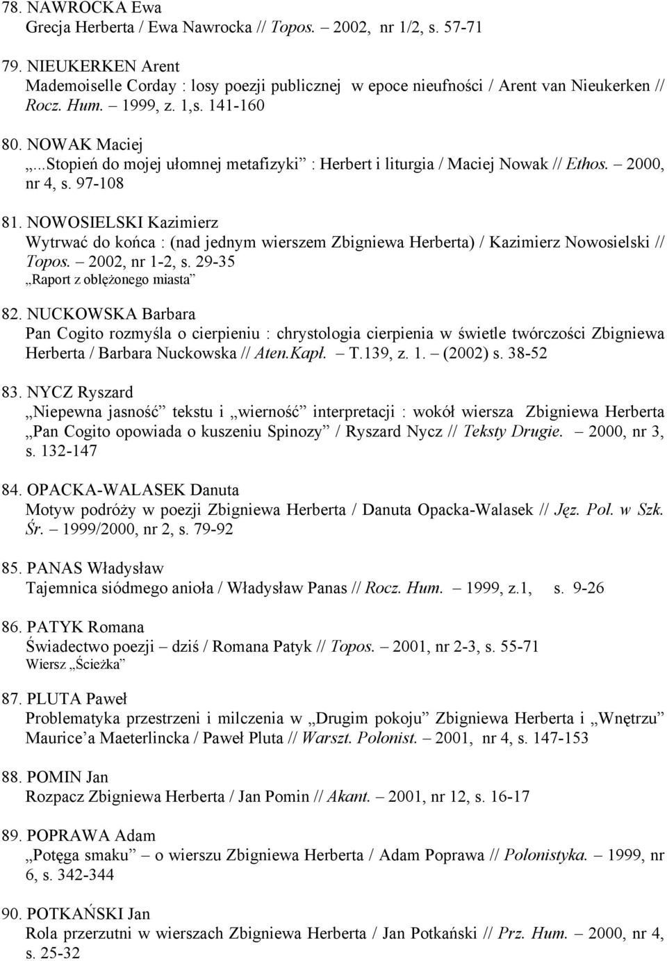 NOWOSIELSKI Kazimierz Wytrwać do końca : (nad jednym wierszem Zbigniewa Herberta) / Kazimierz Nowosielski // Topos. 2002, nr 1-2, s. 29-35 Raport z oblężonego miasta 82.