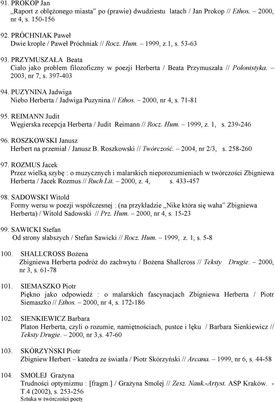 PUZYNINA Jadwiga Niebo Herberta / Jadwiga Puzynina // Ethos. 2000, nr 4, s. 71-81 95. REIMANN Judit Węgierska recepcja Herberta / Judit Reimann // Rocz. Hum. 1999, z. 1, s. 239-246 96.