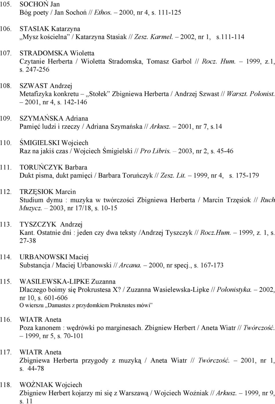 SZWAST Andrzej Metafizyka konkretu Stołek Zbigniewa Herberta / Andrzej Szwast // Warszt. Polonist. 2001, nr 4, s. 142-146 109. SZYMAŃSKA Adriana Pamięć ludzi i rzeczy / Adriana Szymańska // Arkusz.