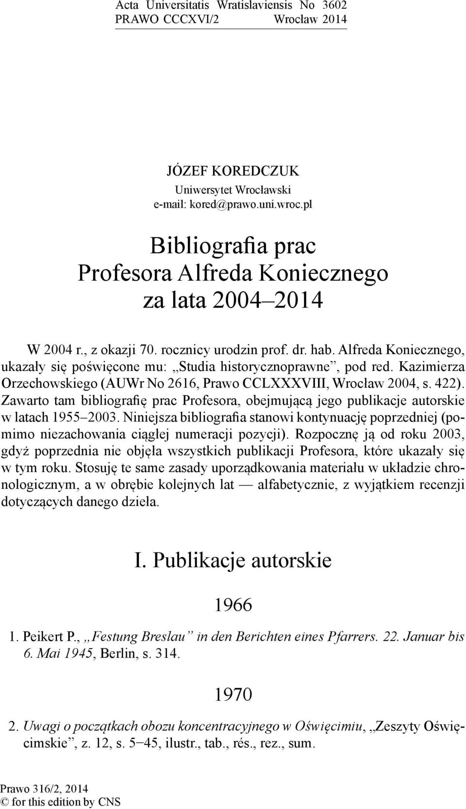 Alfreda Koniecznego, ukazały się poświęcone mu: Studia historycznoprawne, pod red. Kazimierza Orzechowskiego (AUWr No 2616, Prawo CCLXXXVIII, Wrocław 2004, s. 422).