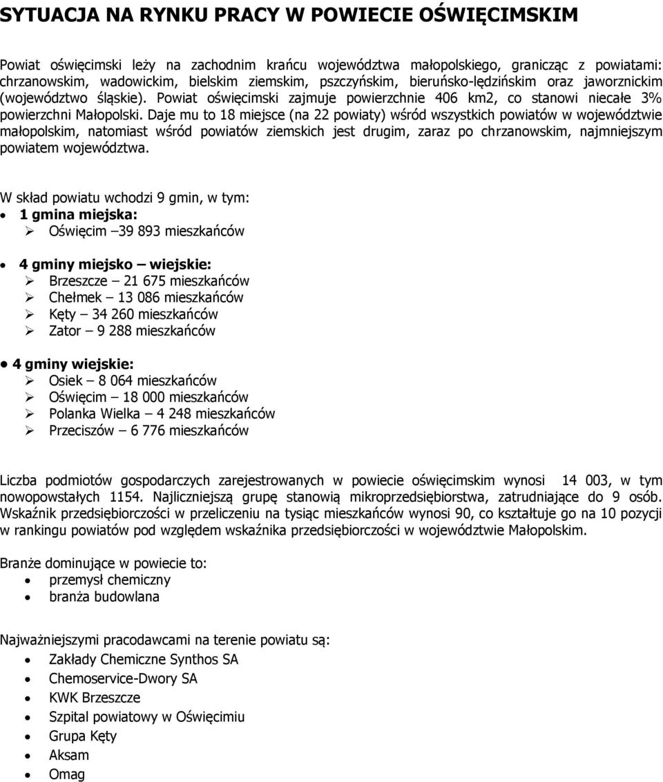 Daje mu to 18 miejsce (na 22 powiaty) wśród wszystkich powiatów w województwie małopolskim, natomiast wśród powiatów ziemskich jest drugim, zaraz po chrzanowskim, najmniejszym powiatem województwa.