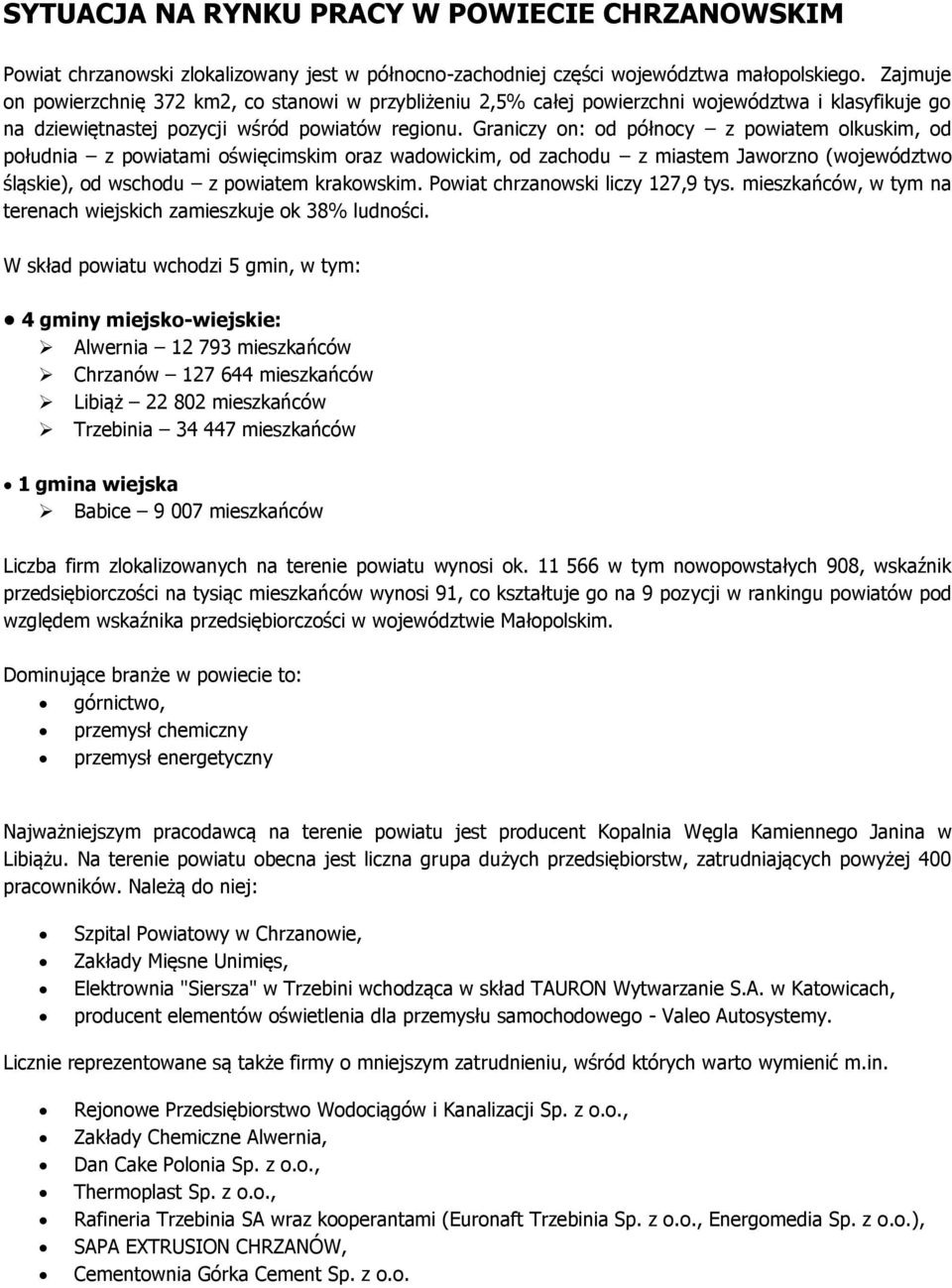 Graniczy on: od północy z powiatem olkuskim, od południa z powiatami oświęcimskim oraz wadowickim, od zachodu z miastem Jaworzno (województwo śląskie), od wschodu z powiatem krakowskim.