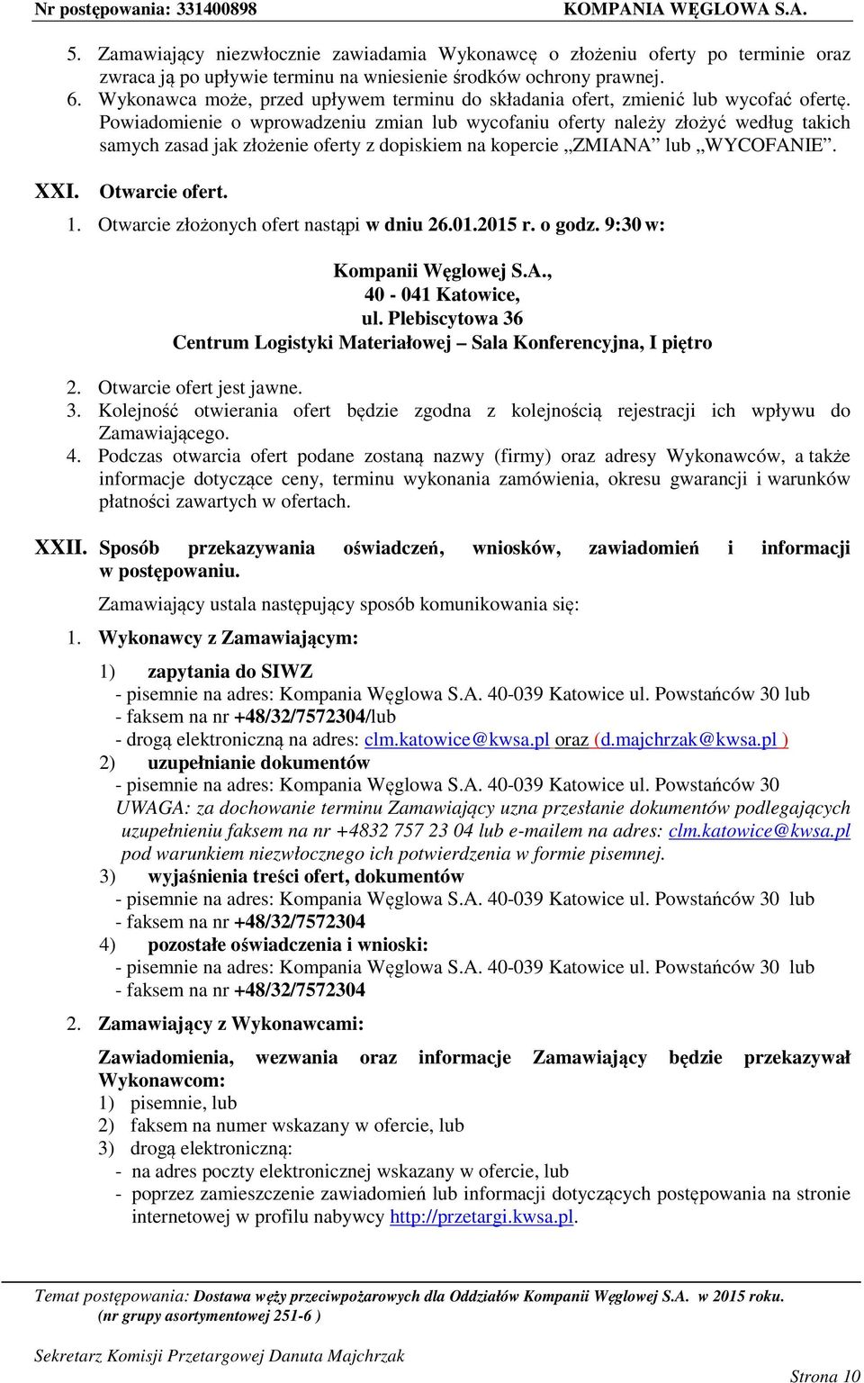 Powiadomienie o wprowadzeniu zmian lub wycofaniu oferty należy złożyć według takich samych zasad jak złożenie oferty z dopiskiem na kopercie ZMIANA lub WYCOFANIE. XXI. Otwarcie ofert. 1.