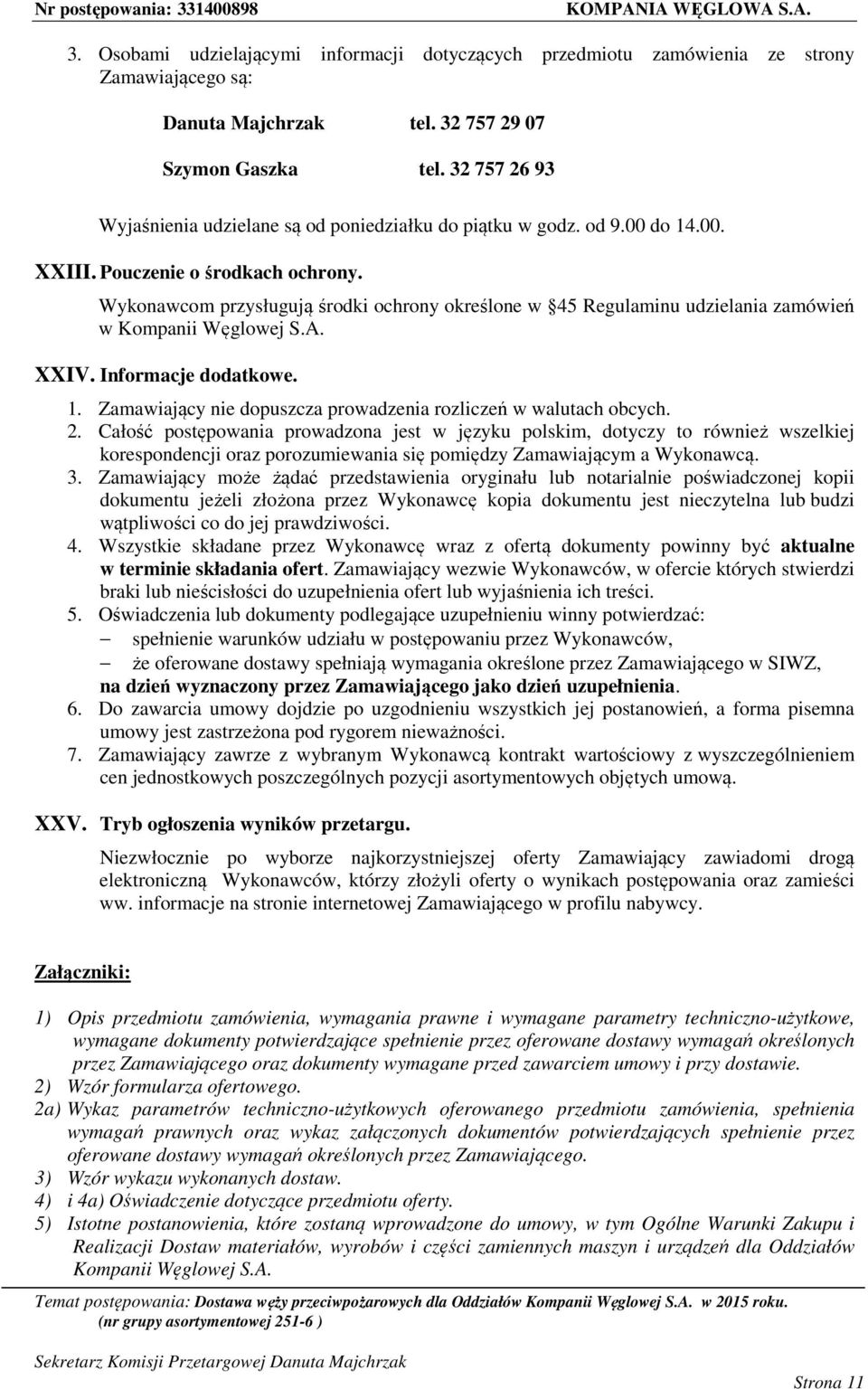 Wykonawcom przysługują środki ochrony określone w 45 Regulaminu udzielania zamówień w Kompanii Węglowej S.A. XXIV. Informacje dodatkowe. 1.