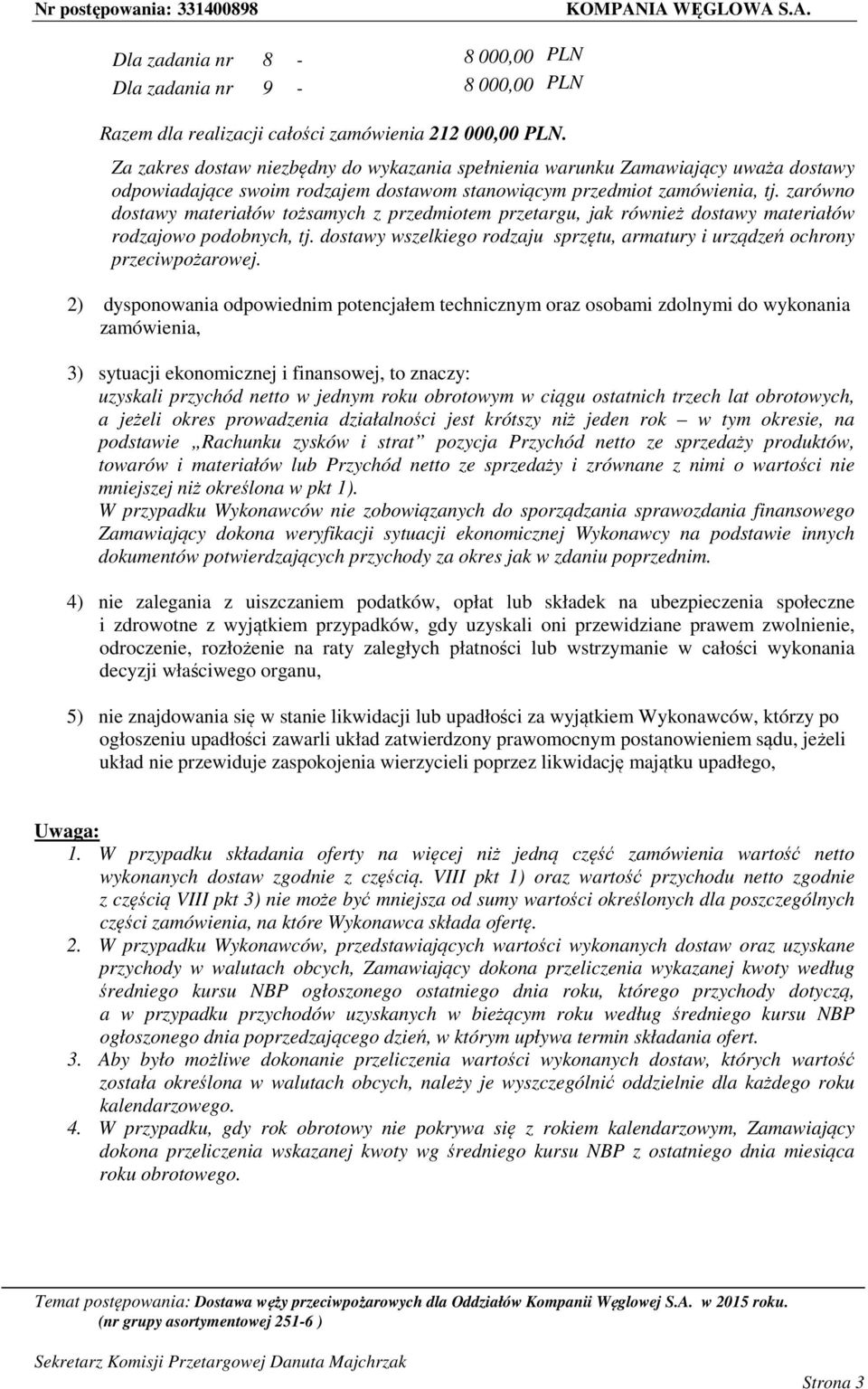 zarówno dostawy materiałów tożsamych z przedmiotem przetargu, jak również dostawy materiałów rodzajowo podobnych, tj. dostawy wszelkiego rodzaju sprzętu, armatury i urządzeń ochrony przeciwpożarowej.