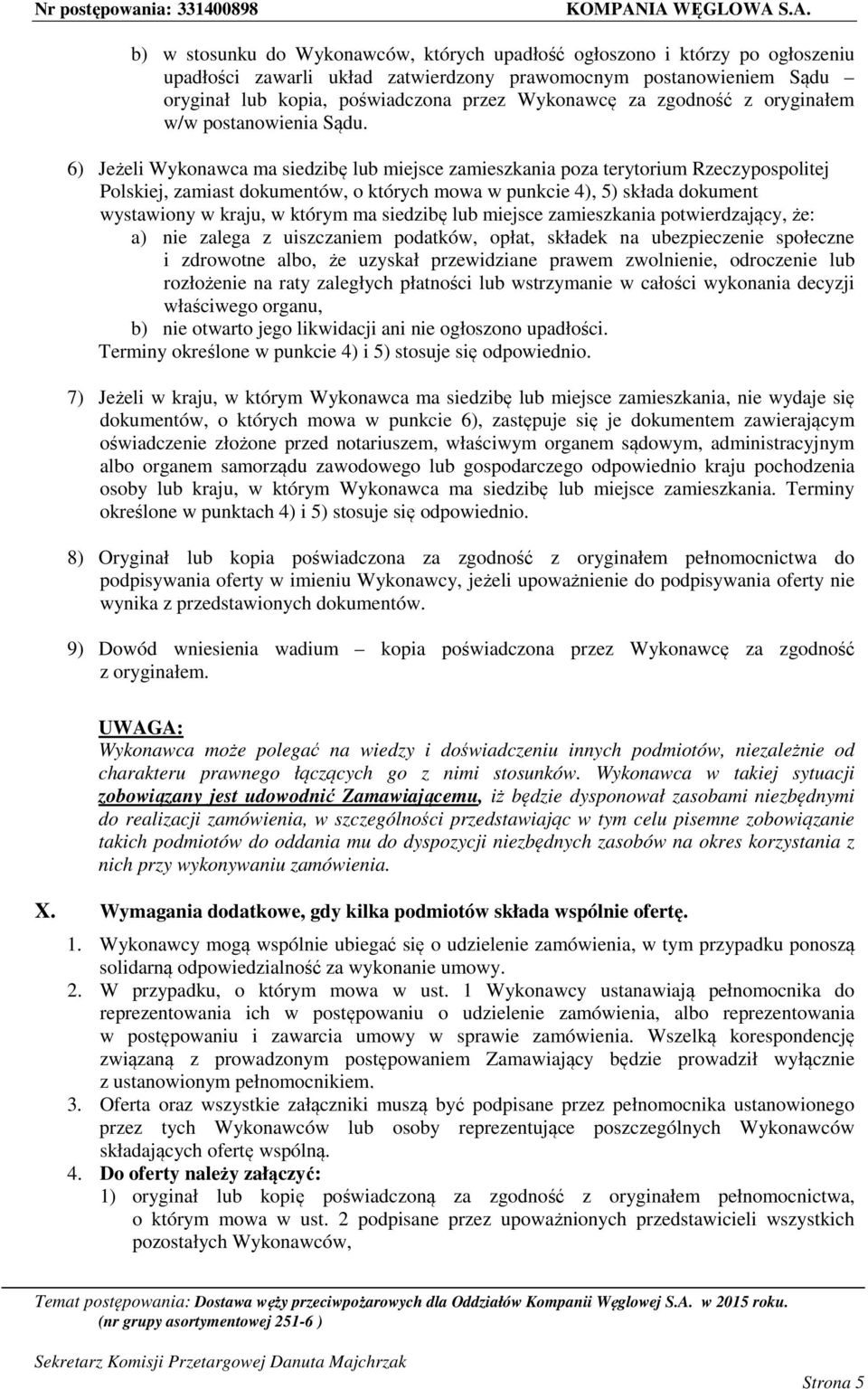 6) Jeżeli Wykonawca ma siedzibę lub miejsce zamieszkania poza terytorium Rzeczypospolitej Polskiej, zamiast dokumentów, o których mowa w punkcie 4), 5) składa dokument wystawiony w kraju, w którym ma