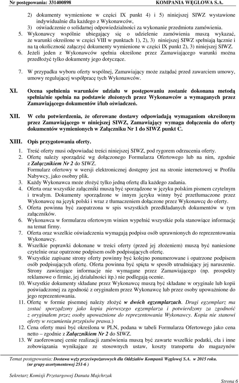 dokumenty wymienione w części IX punkt 2), 3) niniejszej SIWZ. 6. Jeżeli jeden z Wykonawców spełnia określone przez Zamawiającego warunki można przedłożyć tylko dokumenty jego dotyczące. 7.