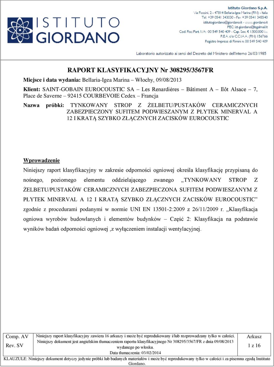 Wprowadzenie Niniejszy raport klasyfikacyjny w zakresie odporności ogniowej określa klasyfikację przypisaną do nośnego, poziomego elementu oddzielającego zwanego TYNKOWANY STROP Z ŻELBETU/PUSTAKÓW