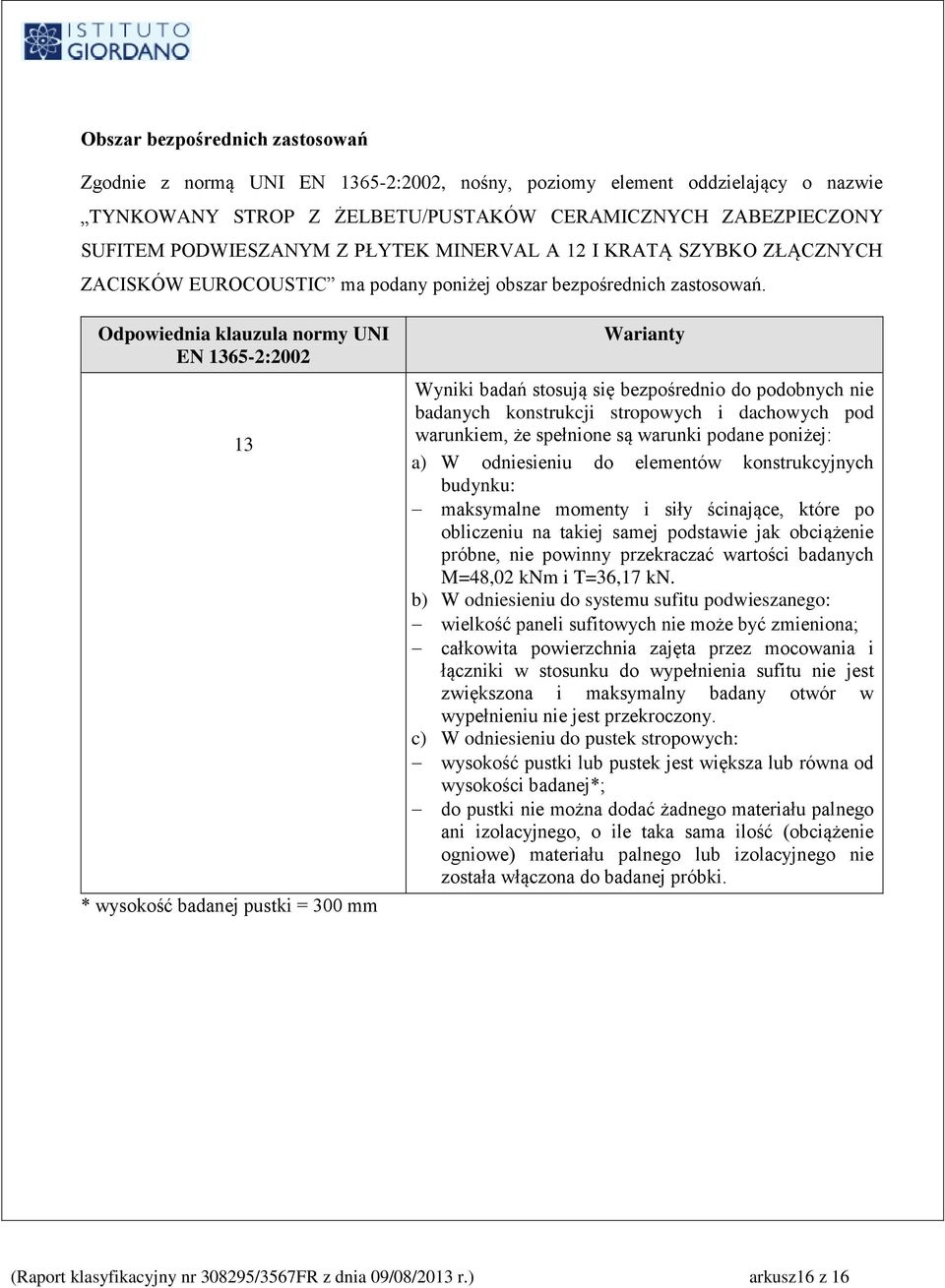 Odpowiednia klauzula normy UNI EN 1365-2:2002 13 * wysokość badanej pustki = 300 mm Warianty Wyniki badań stosują się bezpośrednio do podobnych nie badanych konstrukcji stropowych i dachowych pod