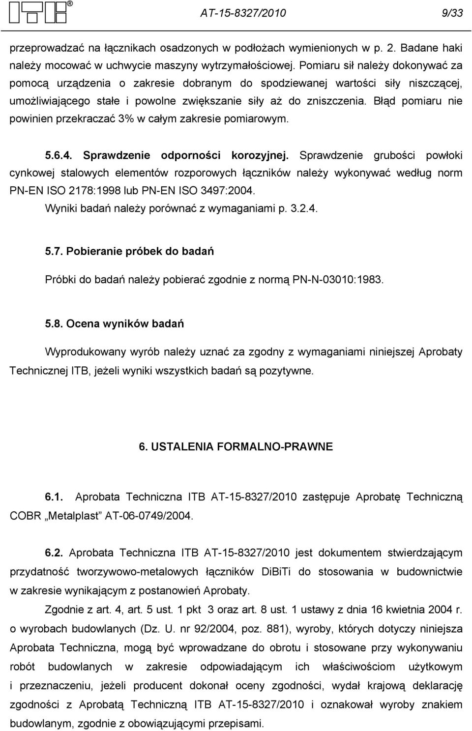 Błąd pomiaru nie powinien przekraczać 3% w całym zakresie pomiarowym. 5.6.4. Sprawdzenie odporności korozyjnej.