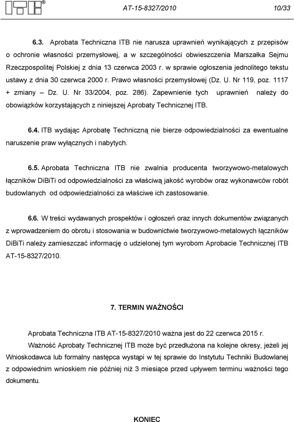 6.3. Aprobata Techniczna ITB nie narusza uprawnień wynikających z przepisów o ochronie własności przemysłowej, a w szczególności obwieszczenia Marszałka Sejmu Rzeczpospolitej Polskiej z dnia 13