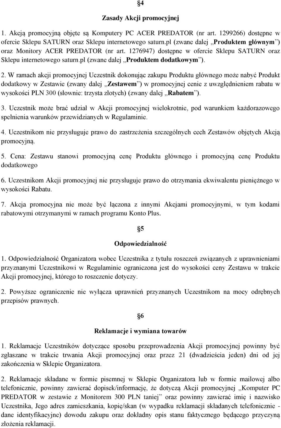 W ramach akcji promocyjnej Uczestnik dokonując zakupu Produktu głównego może nabyć Produkt dodatkowy w Zestawie (zwany dalej Zestawem ) w promocyjnej cenie z uwzględnieniem rabatu w wysokości PLN 300