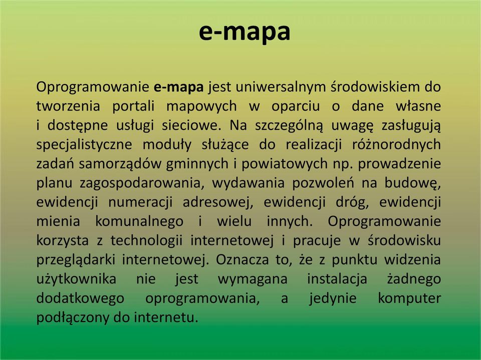 prowadzenie planu zagospodarowania, wydawania pozwoleń na budowę, ewidencji numeracji adresowej, ewidencji dróg, ewidencji mienia komunalnego i wielu innych.