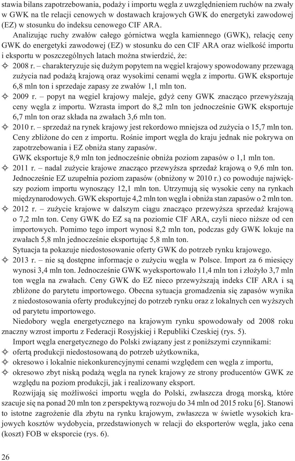 Analizuj¹c ruchy zwa³ów ca³ego górnictwa wêgla kamiennego (GWK), relacjê ceny GWK do energetyki zawodowej (EZ) w stosunku do cen CIF ARA oraz wielkoœæ importu i eksportu w poszczególnych latach mo na