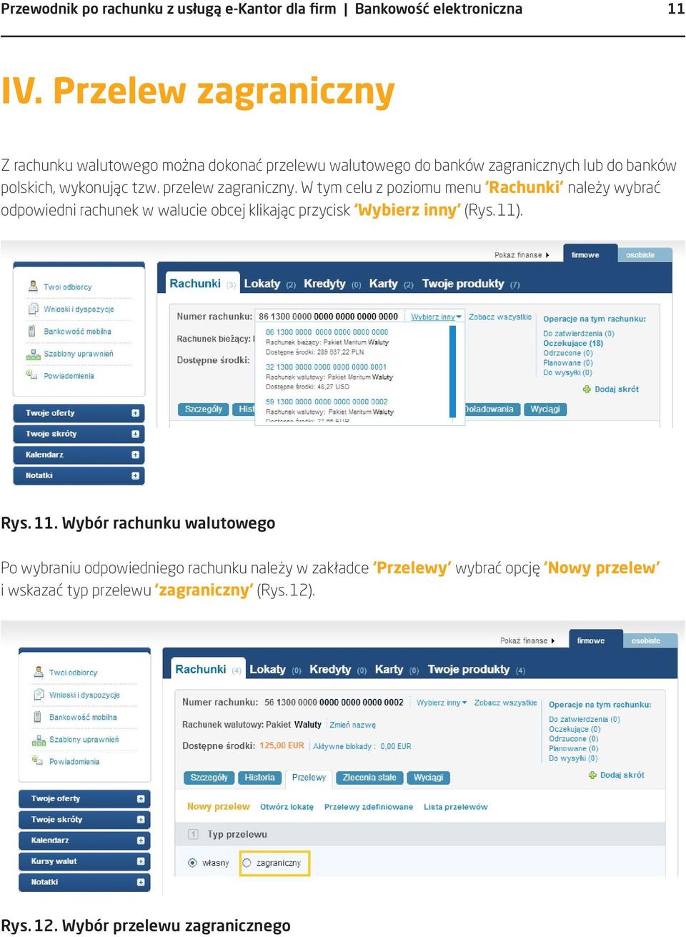 przelew zagraniczny. W tym celu z poziomu menu Rachunki należy wybrać odpowiedni rachunek w walucie obcej klikając przycisk Wybierz inny (Rys.
