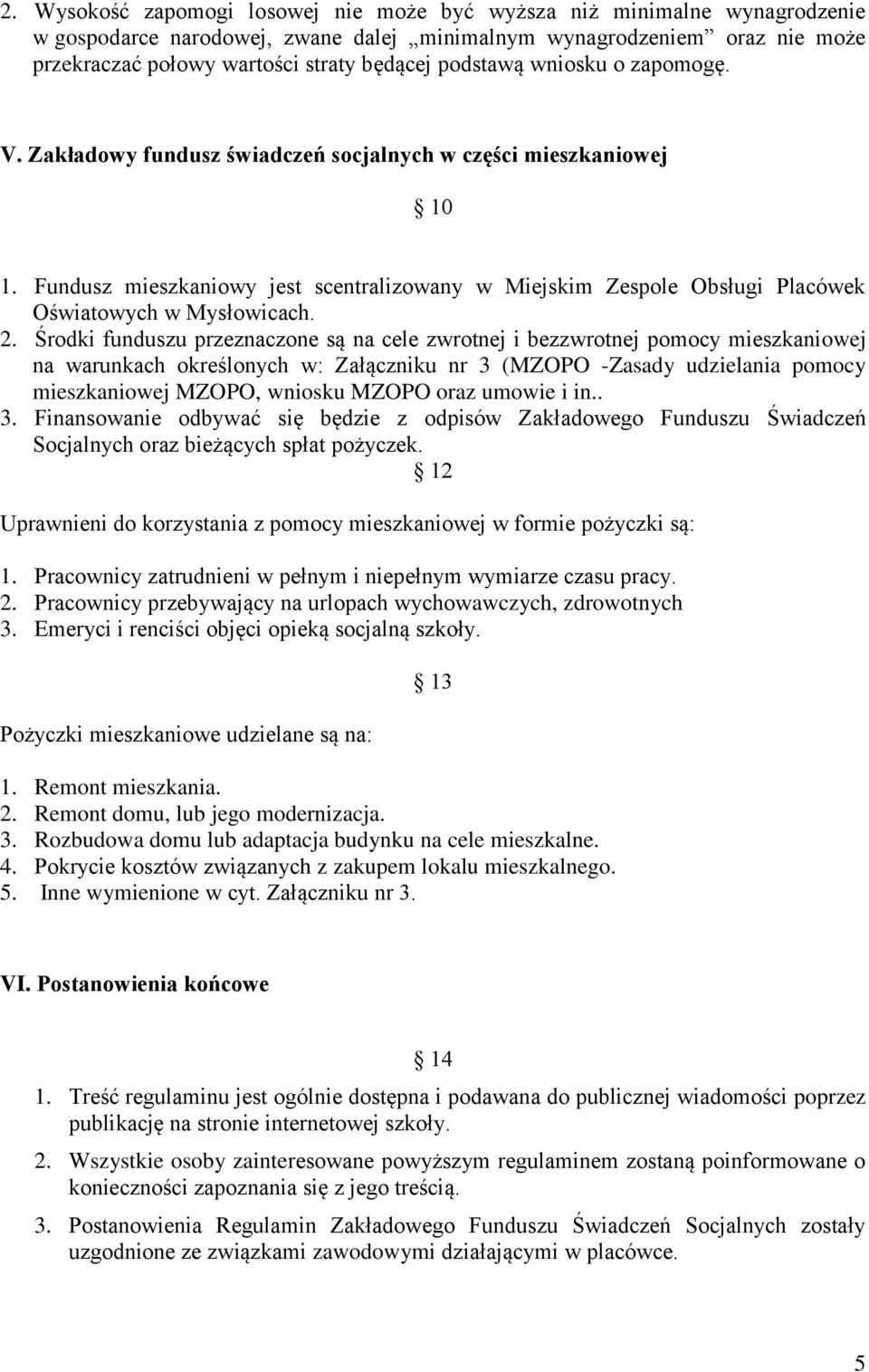 Fundusz mieszkaniowy jest scentralizowany w Miejskim Zespole Obsługi Placówek Oświatowych w Mysłowicach. 2.