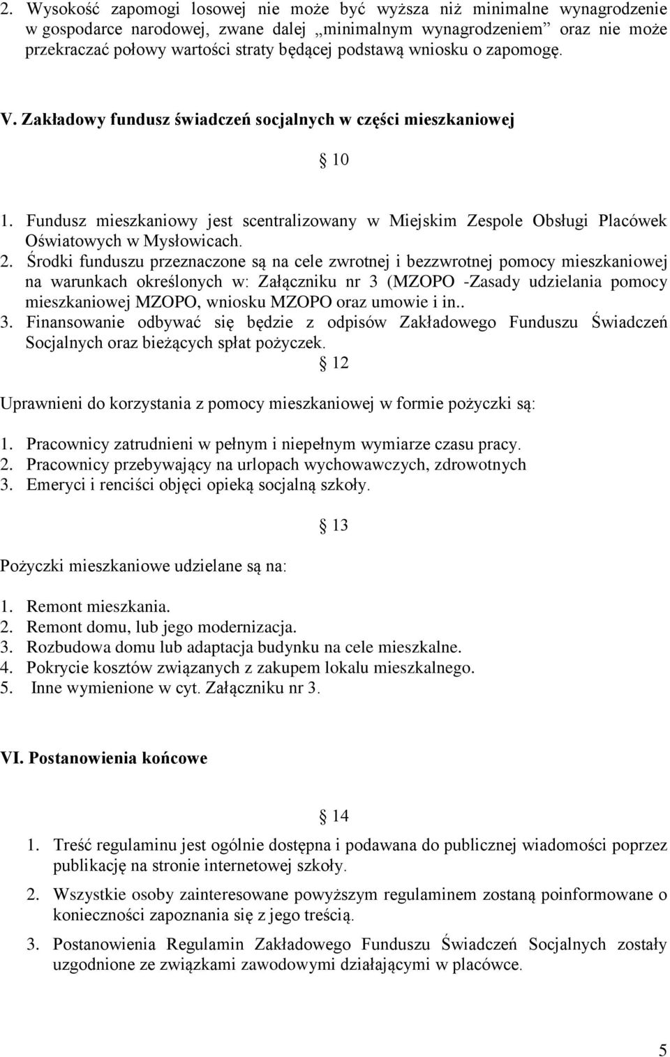 Fundusz mieszkaniowy jest scentralizowany w Miejskim Zespole Obsługi Placówek Oświatowych w Mysłowicach. 2.