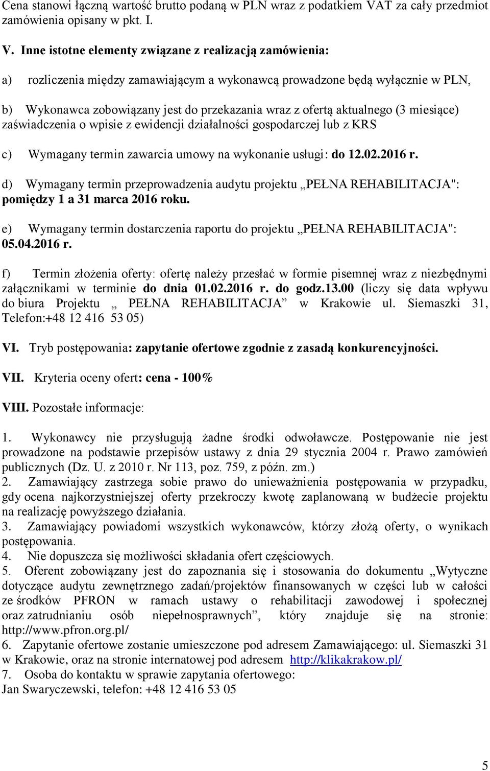 Inne istotne elementy związane z realizacją zamówienia: a) rozliczenia między zamawiającym a wykonawcą prowadzone będą wyłącznie w PLN, b) Wykonawca zobowiązany jest do przekazania wraz z ofertą