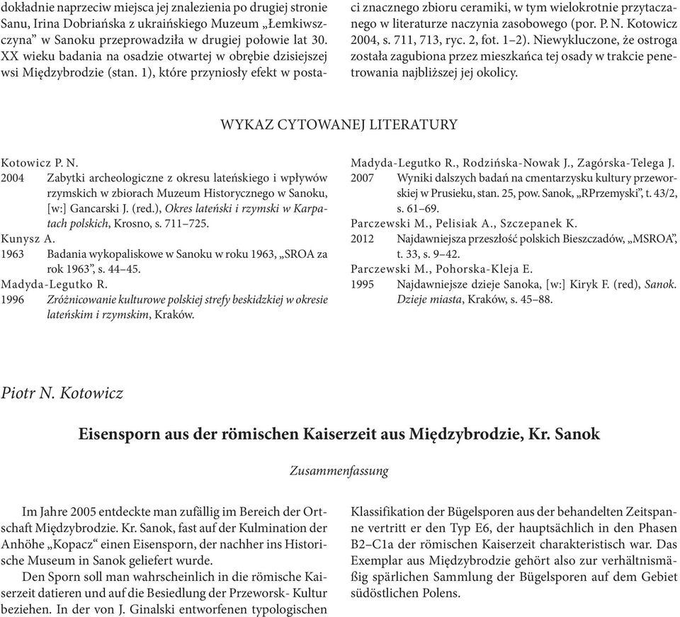 1), które przyniosły efekt w postaci znacznego zbioru ceramiki, w tym wielokrotnie przytaczanego w literaturze naczynia zasobowego (por. P. N. Kotowicz 2004, s. 711, 713, ryc. 2, fot. 1 2).