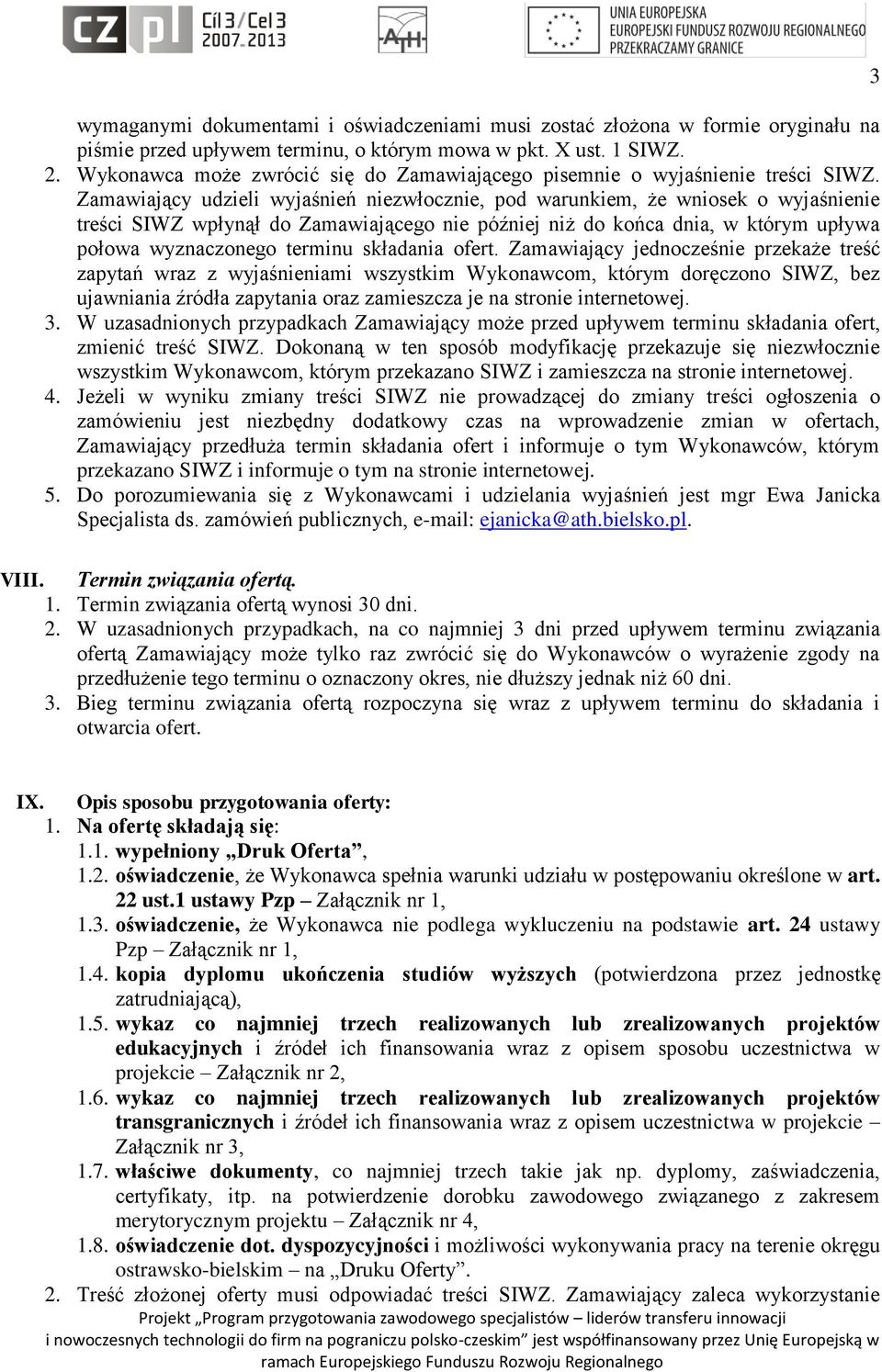 Zamawiający udzieli wyjaśnień niezwłocznie, pod warunkiem, że wniosek o wyjaśnienie treści SIWZ wpłynął do Zamawiającego nie później niż do końca dnia, w którym upływa połowa wyznaczonego terminu
