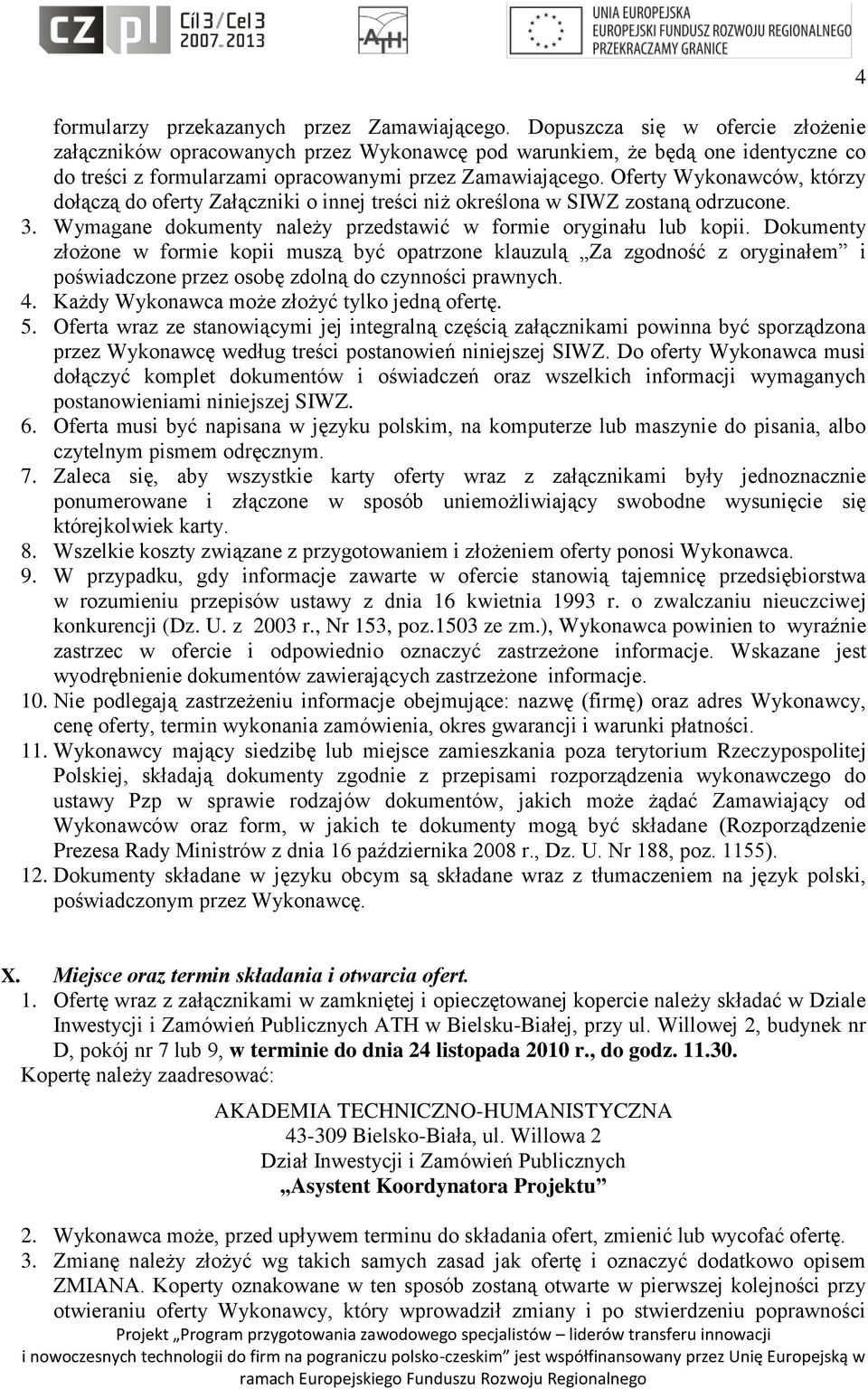 Oferty Wykonawców, którzy dołączą do oferty Załączniki o innej treści niż określona w SIWZ zostaną odrzucone. 3. Wymagane dokumenty należy przedstawić w formie oryginału lub kopii.
