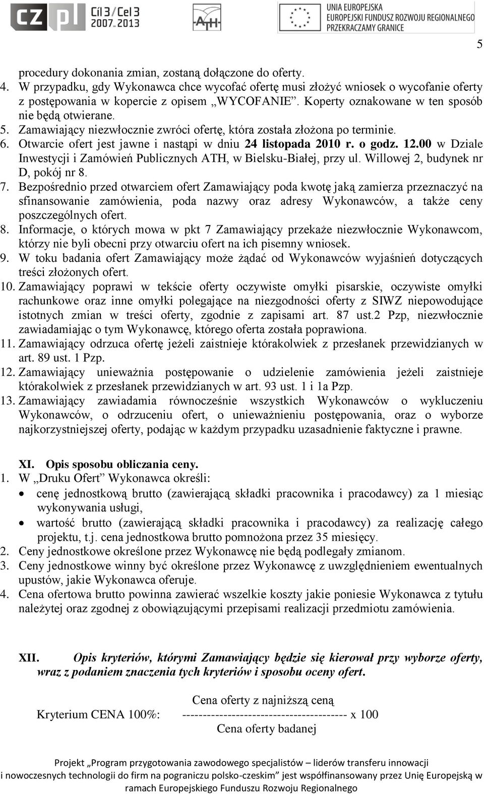 o godz. 12.00 w Dziale Inwestycji i Zamówień Publicznych ATH, w Bielsku-Białej, przy ul. Willowej 2, budynek nr D, pokój nr 8. 7.