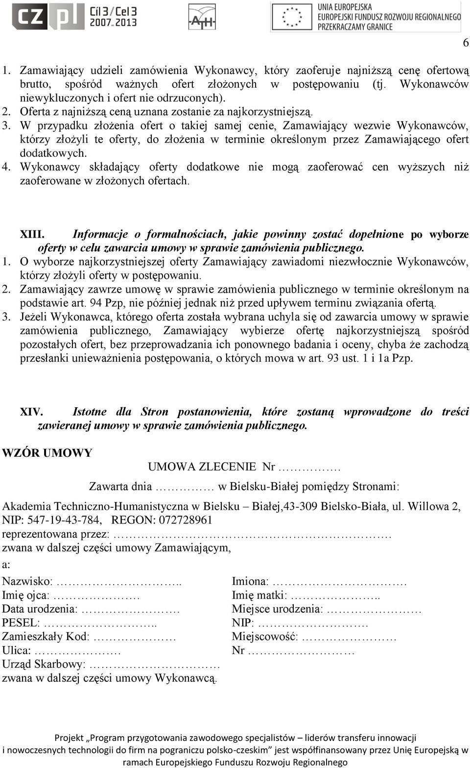 W przypadku złożenia ofert o takiej samej cenie, Zamawiający wezwie Wykonawców, którzy złożyli te oferty, do złożenia w terminie określonym przez Zamawiającego ofert dodatkowych. 4.