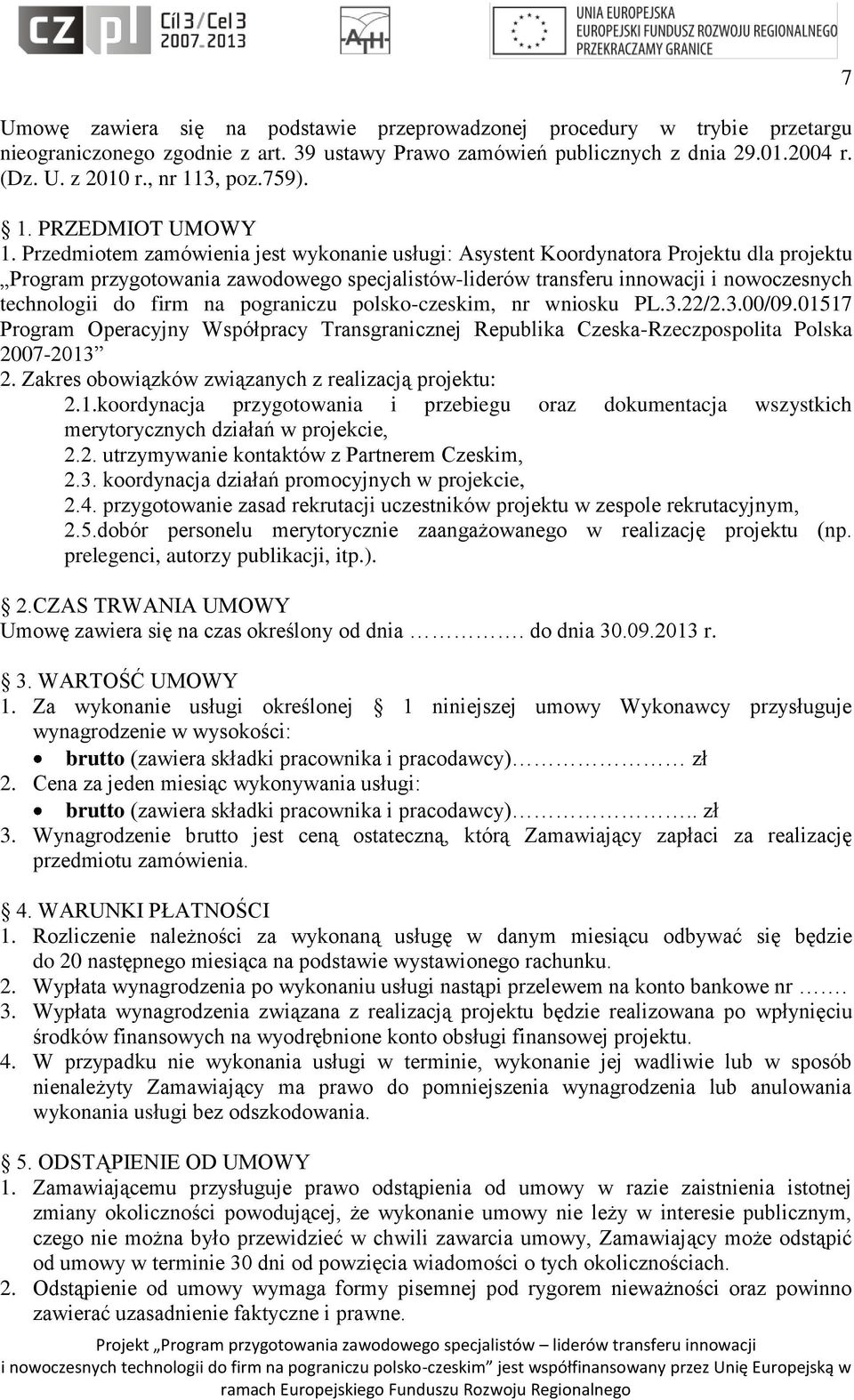 Przedmiotem zamówienia jest wykonanie usługi: Asystent Koordynatora Projektu dla projektu Program przygotowania zawodowego specjalistów-liderów transferu innowacji i nowoczesnych technologii do firm