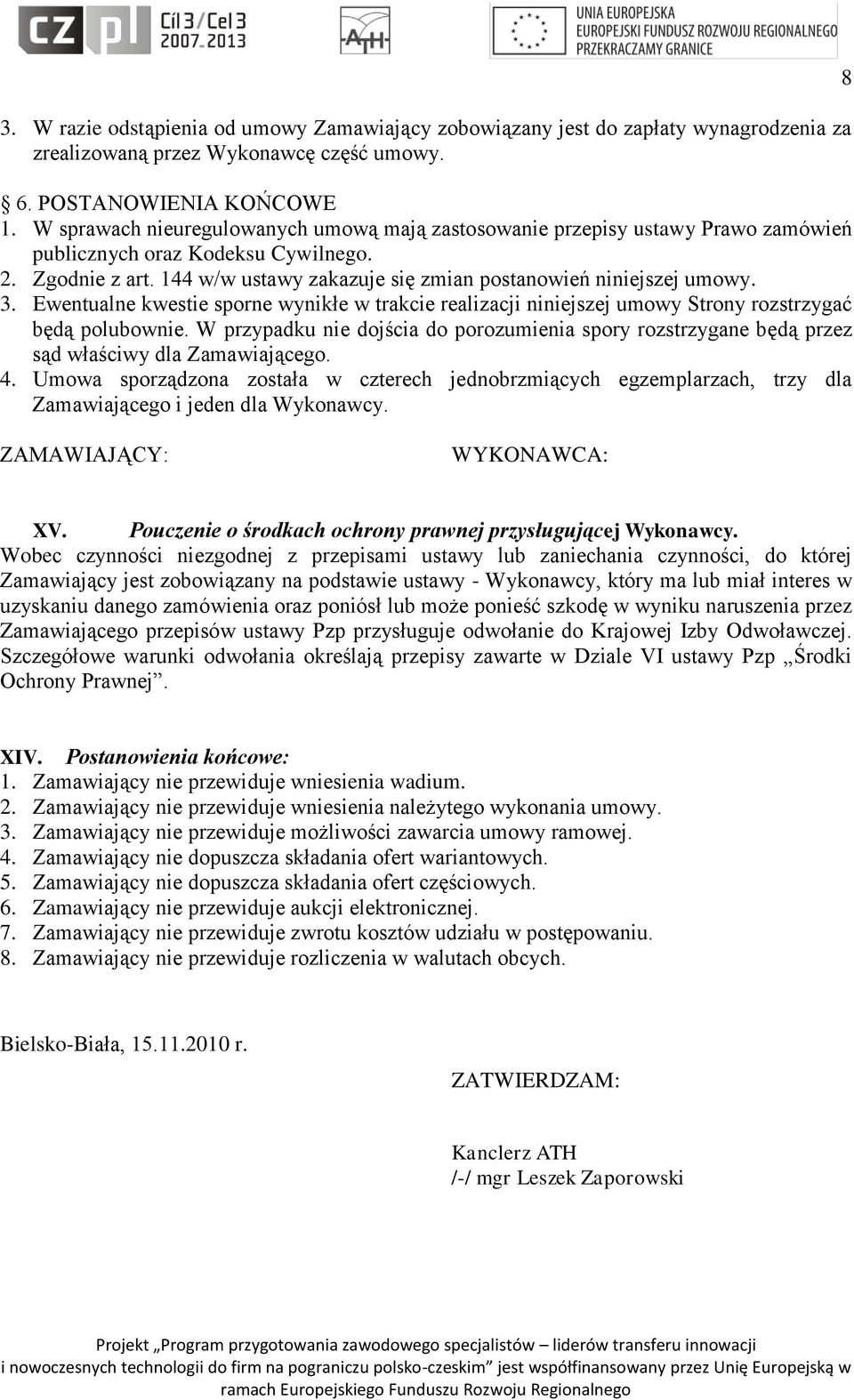 3. Ewentualne kwestie sporne wynikłe w trakcie realizacji niniejszej umowy Strony rozstrzygać będą polubownie.