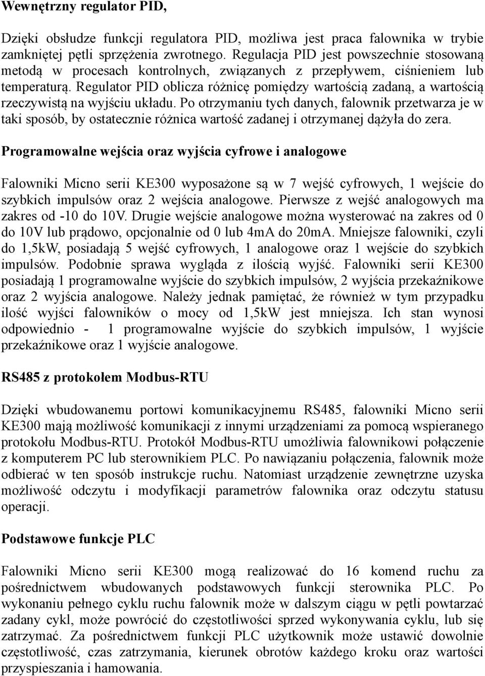 Regulator PID oblicza różnicę pomiędzy wartością zadaną, a wartością rzeczywistą na wyjściu układu.