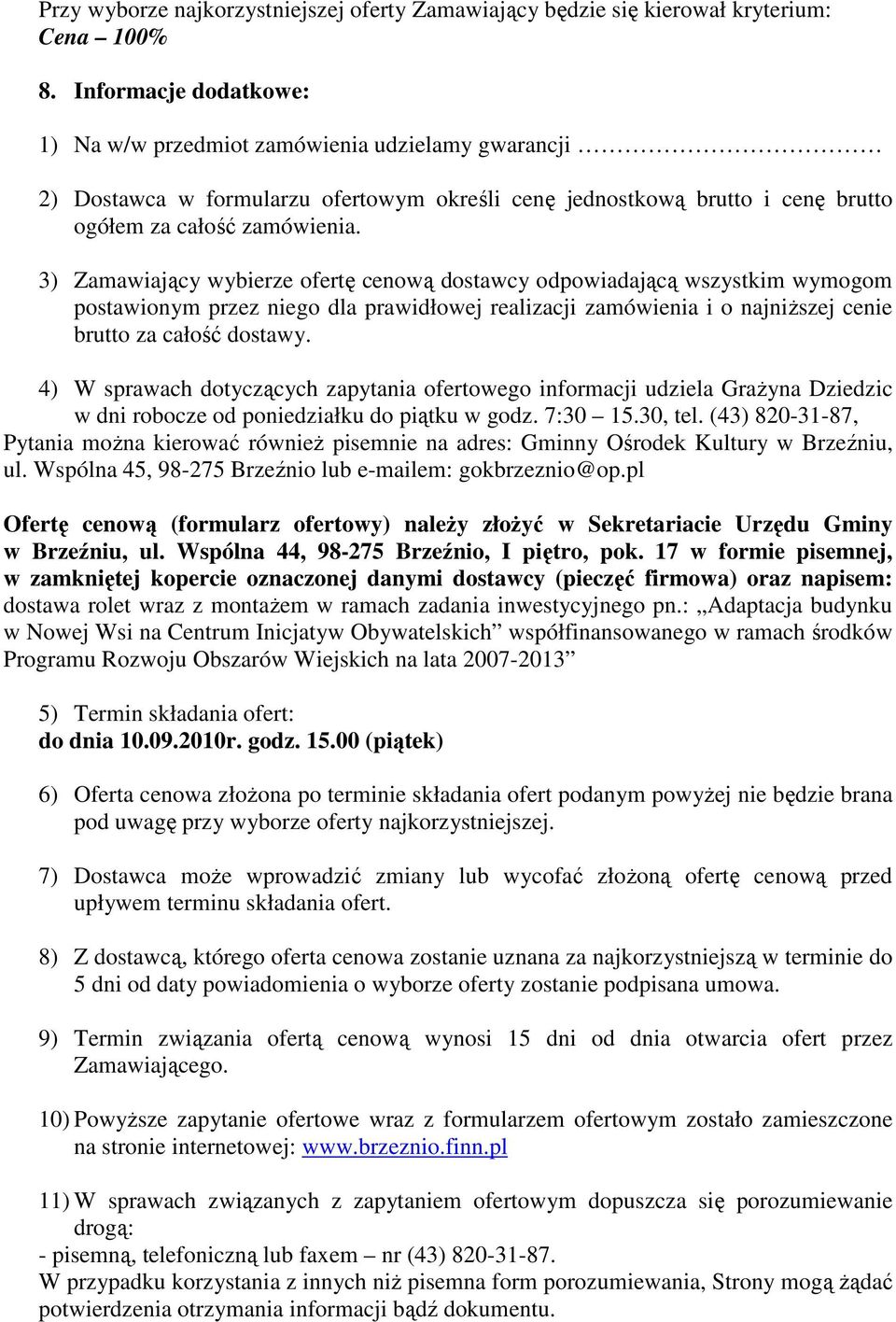 3) Zamawiający wybierze ofertę cenową dostawcy odpowiadającą wszystkim wymogom postawionym przez niego dla prawidłowej realizacji zamówienia i o najniŝszej cenie brutto za całość dostawy.