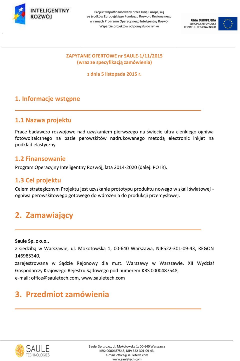 elastyczny 1.2 Finansowanie Program Operacyjny Inteligentny Rozwój, lata 2014-2020 (dalej: PO IR). 1.3 Cel projektu Celem strategicznym Projektu jest uzyskanie prototypu produktu nowego w skali światowej - ogniwa perowskitowego gotowego do wdrożenia do produkcji przemysłowej.