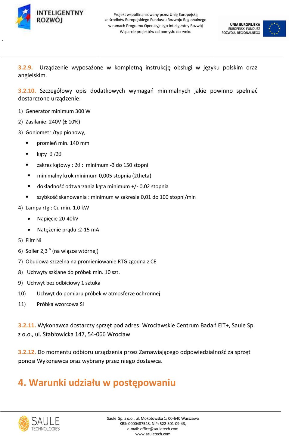 140 mm kąty /2 zakres kątowy : 2 : minimum -3 do 150 stopni minimalny krok minimum 0,005 stopnia (2theta) dokładnośd odtwarzania kąta minimum +/- 0,02 stopnia szybkośd skanowania : minimum w zakresie