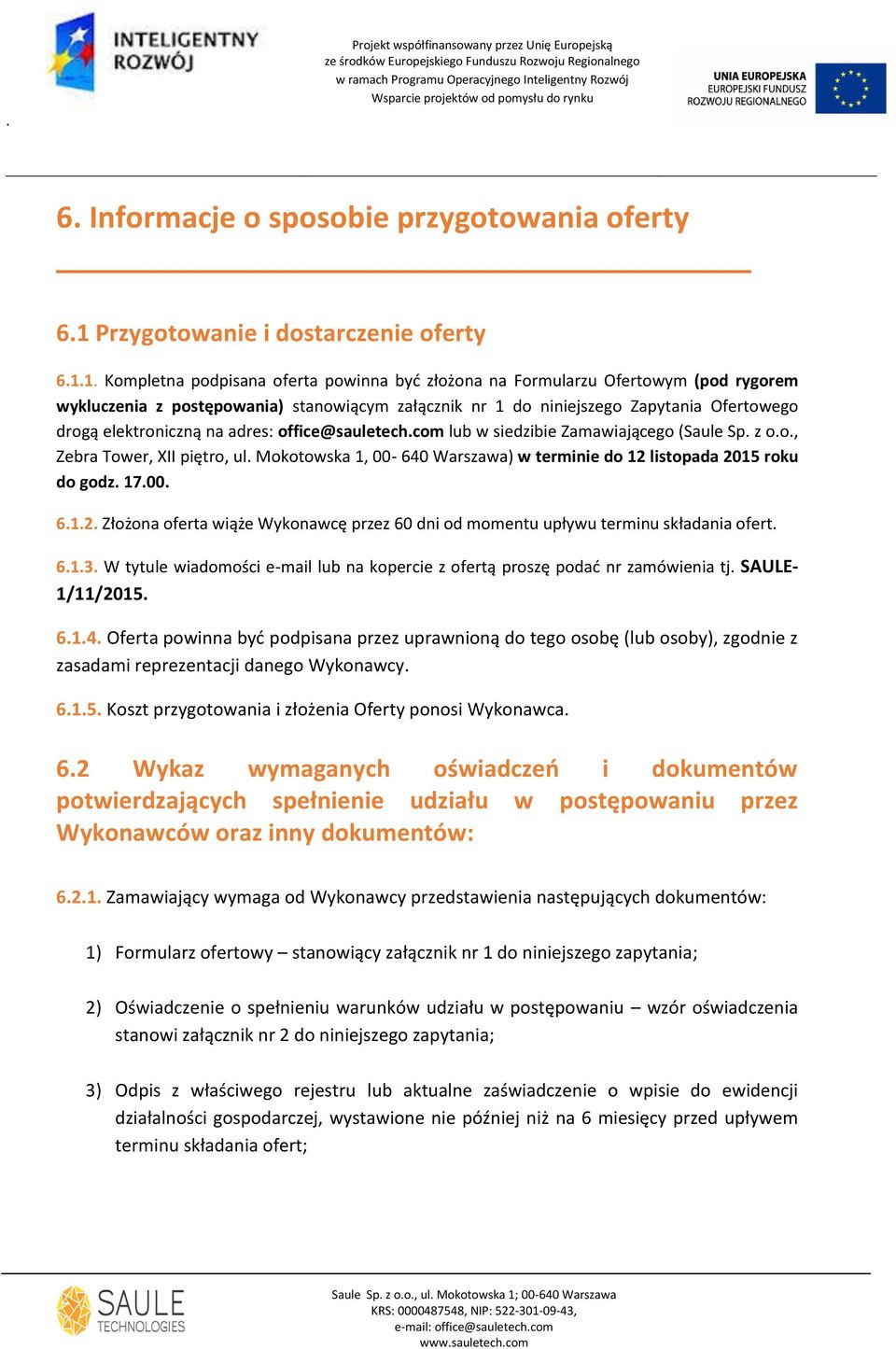 1. Kompletna podpisana oferta powinna byd złożona na Formularzu Ofertowym (pod rygorem wykluczenia z postępowania) stanowiącym załącznik nr 1 do niniejszego Zapytania Ofertowego drogą elektroniczną