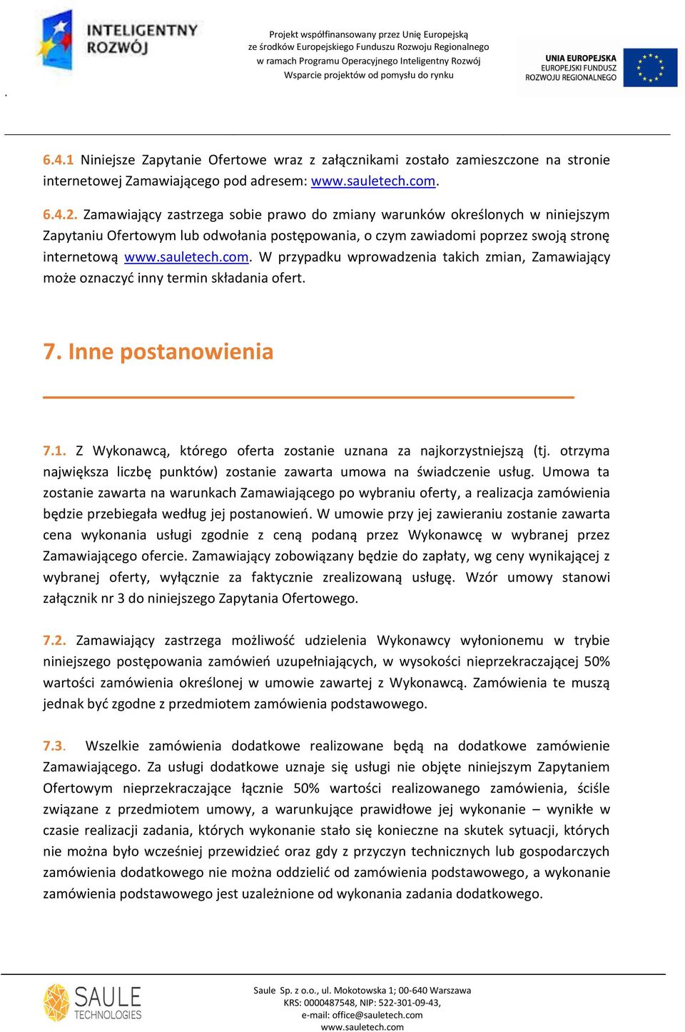 W przypadku wprowadzenia takich zmian, Zamawiający może oznaczyd inny termin składania ofert. 7. Inne postanowienia 7.1. Z Wykonawcą, którego oferta zostanie uznana za najkorzystniejszą (tj.