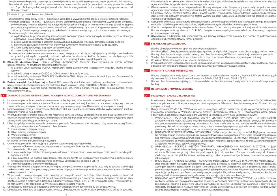 16) uszkodzenie przez osoby trzecie nieumyślne uszkodzenie wywołane przez osoby, z wyjątkiem Ubezpieczonego; 17) wybuch (eksplozja i implozja) gwałtowna zmiana stanu równowagi układu z jednoczesnym