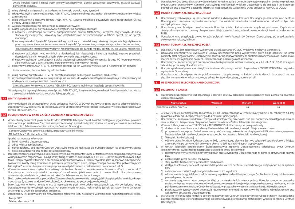 zamieszkania; 4) usług związanych z naprawą Sprzętu AGD, RTV, PC, Sprzętu mobilnego powstałych przed rozpoczęciem Okresu ochrony ubezpieczeniowej; 5) wypłaty zadośćuczynienia pieniężnego za doznaną
