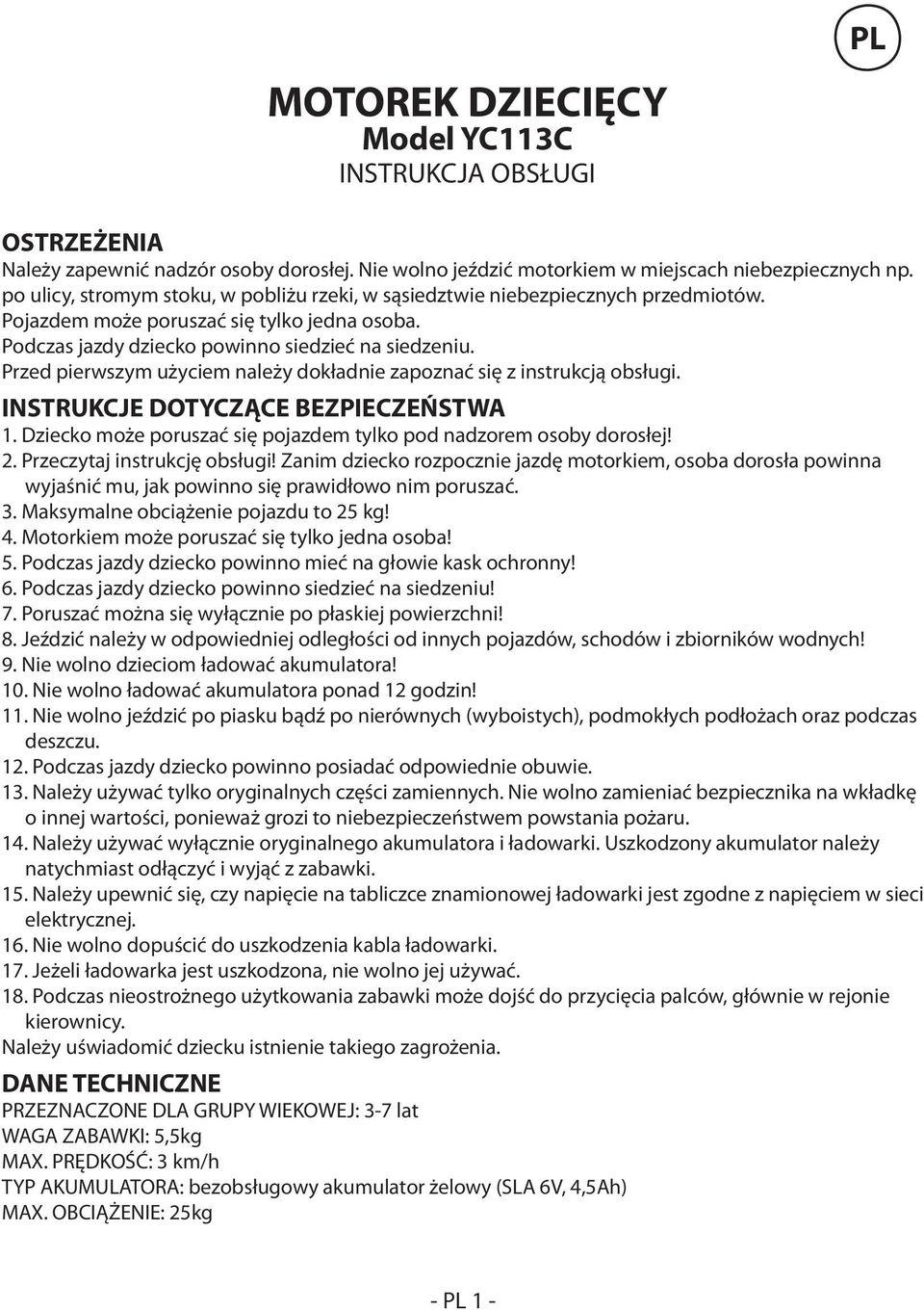 Przed pierwszym użyciem należy dokładnie zapoznać się z instrukcją obsługi. INSTRUKCJE DOTYCZĄCE BEZPIECZEŃSTWA 1. Dziecko może poruszać się pojazdem tylko pod nadzorem osoby dorosłej! 2.