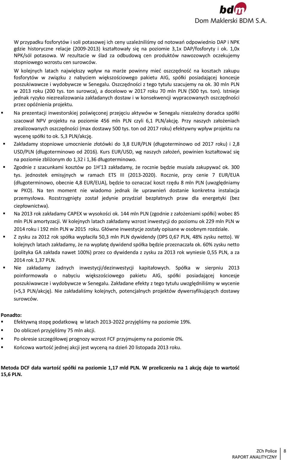 W kolejnych latach największy wpływ na marże powinny mieć oszczędność na kosztach zakupu fosforytów w związku z nabyciem większościowego pakietu AIG, spółki posiadającej koncesje poszukiwawcze i