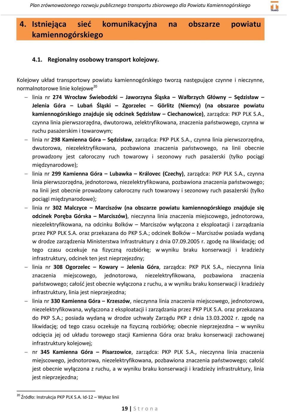 Sędzisław Jelenia Góra Lubao Śląski Zgorzelec Görlitz (Niemcy) (na obszarze powiatu kamiennogórskiego znajduje się odcinek Sędzisław Ciechanowice), zarządca: PKP PLK S.A.