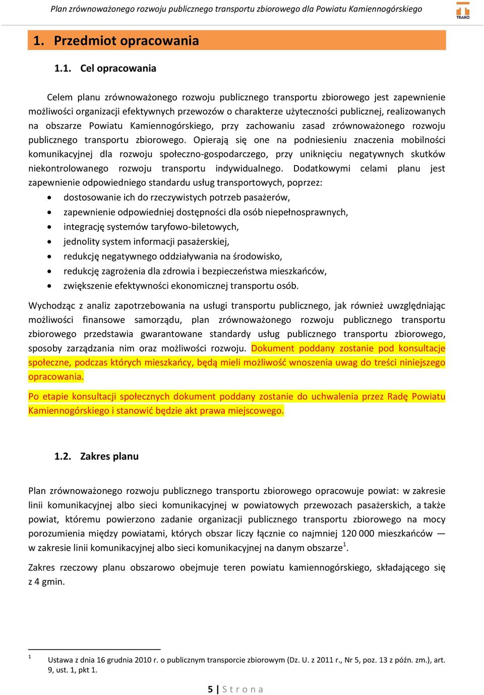 Opierają się one na podniesieniu znaczenia mobilności komunikacyjnej dla rozwoju społeczno-gospodarczego, przy uniknięciu negatywnych skutków niekontrolowanego rozwoju transportu indywidualnego.