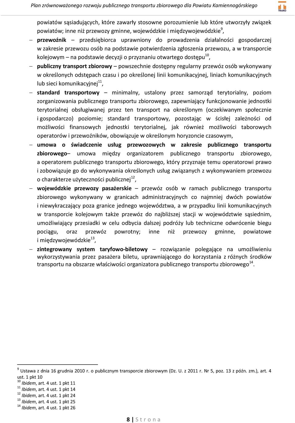 publiczny transport zbiorowy powszechnie dostępny regularny przewóz osób wykonywany w określonych odstępach czasu i po określonej linii komunikacyjnej, liniach komunikacyjnych lub sieci