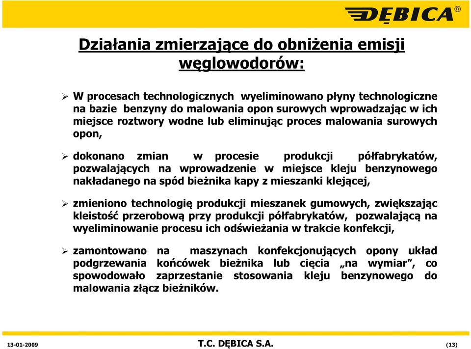 mieszanki klejącej, zmieniono technologię produkcji mieszanek gumowych, zwiększając kleistość przerobową przy produkcji półfabrykatów, pozwalającą na wyeliminowanie procesu ich odświeżania w trakcie